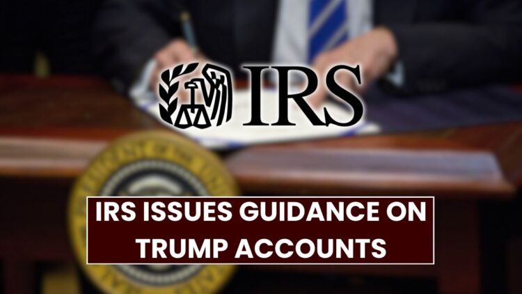 IRS Issues Guidance on Trump Accounts: Millions of Kids to Receive $1,000 Deposits