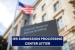 IRS Submission Processing Center Letter in 2026: What It Means and What to Do