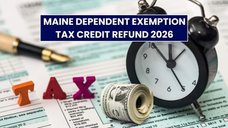 Maine Dependent Exemption Tax Credit Refund 2026: Eligibility, Amount & Full Guide