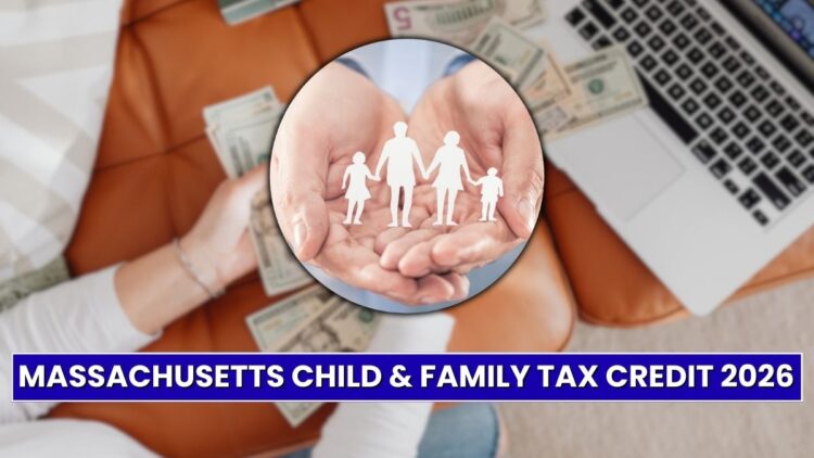 Massachusetts Child & Family Tax Credit 2026: Eligibility, Amount, Refund Rules