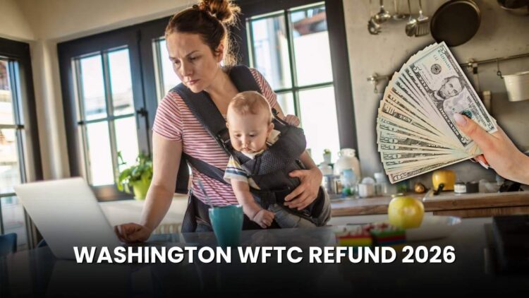 Washington WFTC Refund 2026: Amount, Eligibility & Payment Date